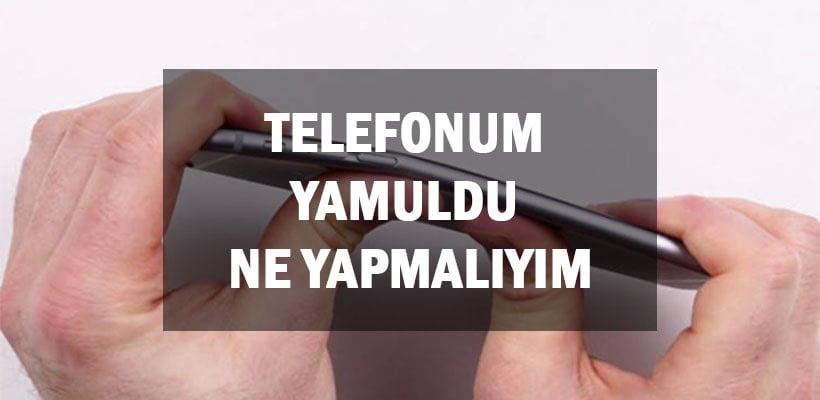 Telefonum Yamuldu Ne Yapmalıyım