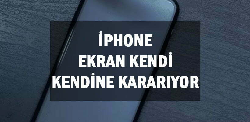 iPhone Ekran Kendi Kendine Kararıyor