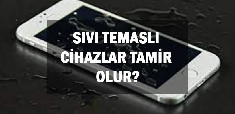Sıvı Temaslı Cihazlar Tamir Olur
