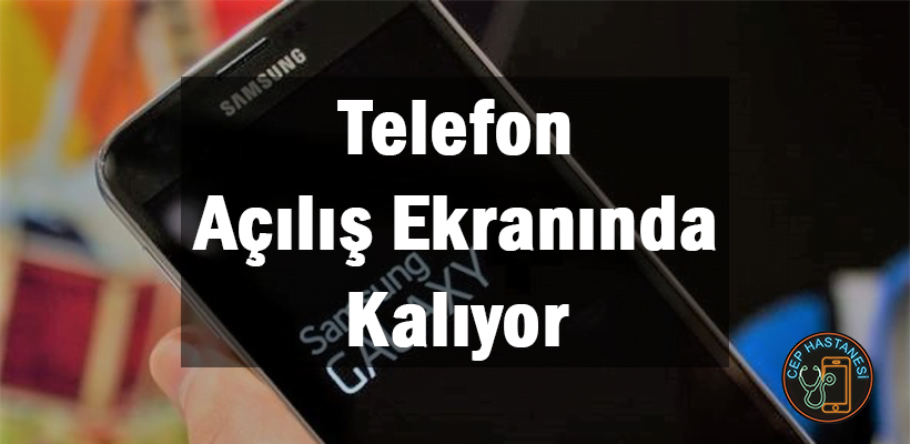 Telefon Açılış Ekranında Kalıyor