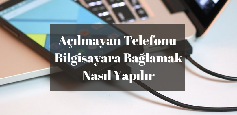 Açılmayan Telefonu Bilgisayara Bağlamak
