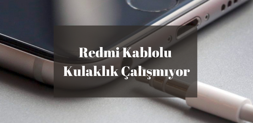Redmi Kablolu Kulaklık Çalışmıyor