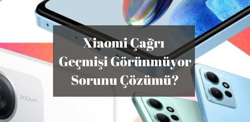 Xiaomi Çağrı Geçmişi Görünmüyor