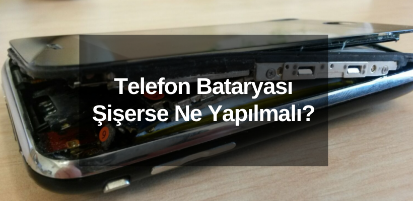 Telefon Bataryası Şişerse Ne Yapılmalı?