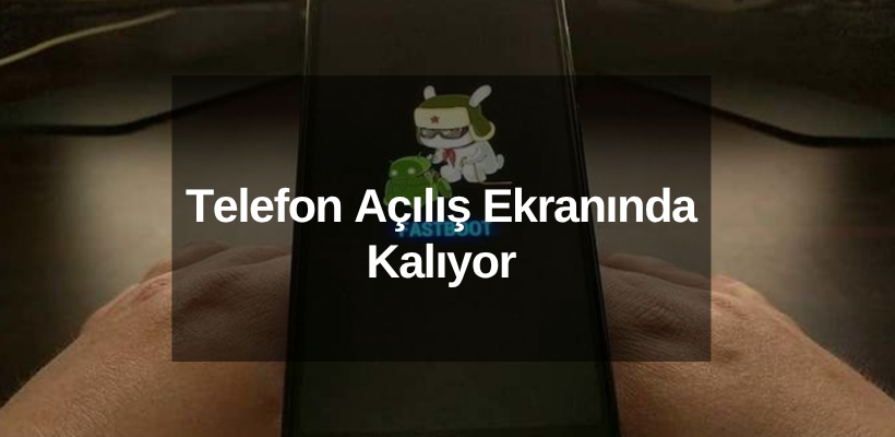 Telefon Açılış Ekranında Kalıyor