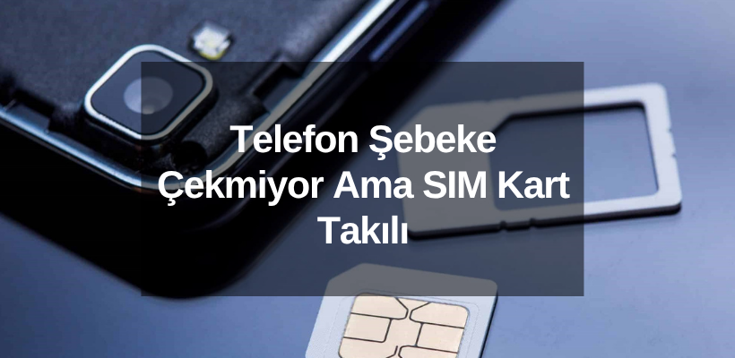 Telefon Şebeke Çekmiyor Ama SIM Kart Takılı