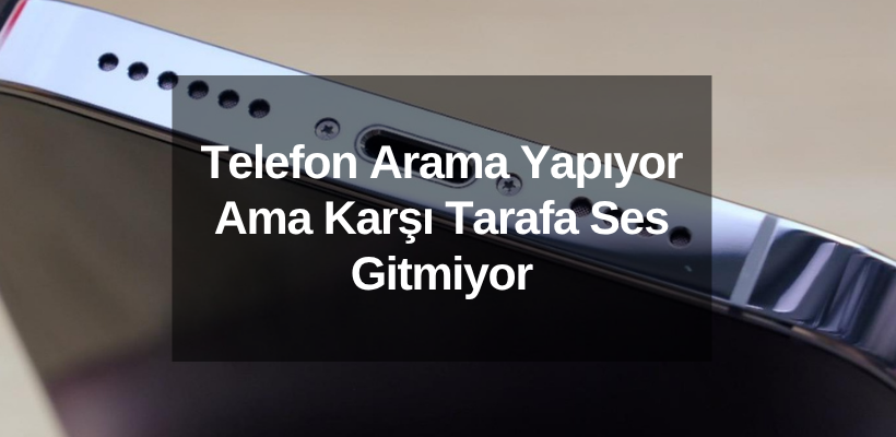 Telefon Arama Yapıyor Ama Karşı Tarafa Ses Gitmiyor: Neden Olur?