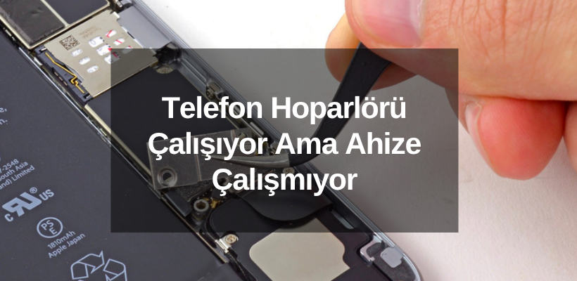 Telefon Hoparlörü Çalışıyor Ama Ahize Çalışmıyor